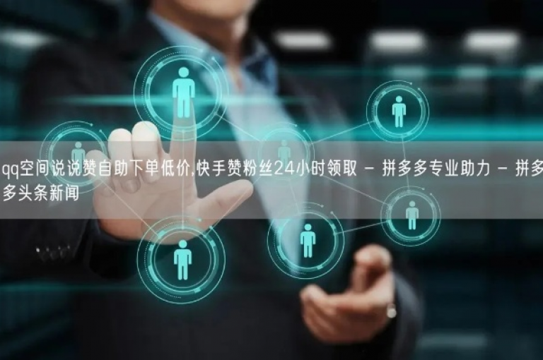 全天候自助式下单享受成本效益之选，拼多多商家增访客 - 无需费用提升流量的平台 - 持续24小时提供QQ空间动态赞服务。